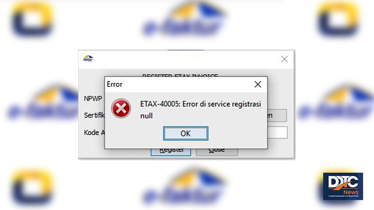 E-Faktur 4.0, Muncul Eror ETAX-40005? DJP Jelaskan Sebab dan Solusinya